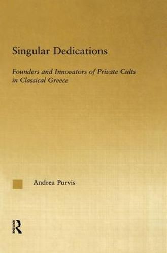 Cover image for Singular Dedications: Founders and Innovators of Private Cults in Classical Greece