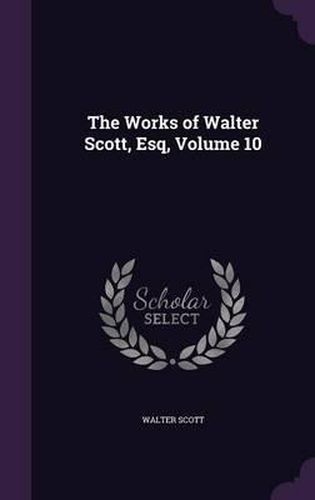 Cover image for The Works of Walter Scott, Esq, Volume 10