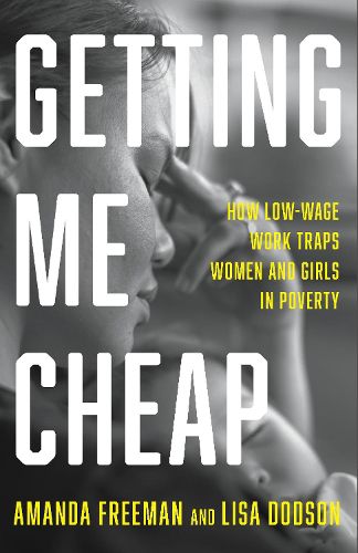 Cover image for Getting Me Cheap: How Low Wage Work Traps Women and Girls in Poverty