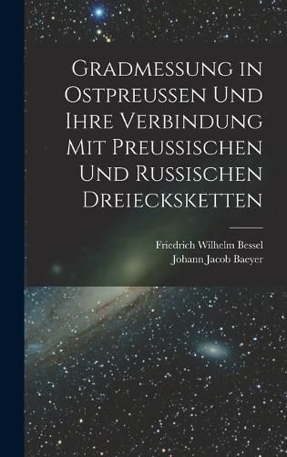 Cover image for Gradmessung in Ostpreussen und ihre Verbindung mit preussischen und russischen Dreiecksketten