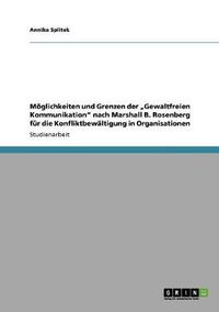 Cover image for Moeglichkeiten und Grenzen der  Gewaltfreien Kommunikation nach Marshall B. Rosenberg fur die Konfliktbewaltigung in Organisationen