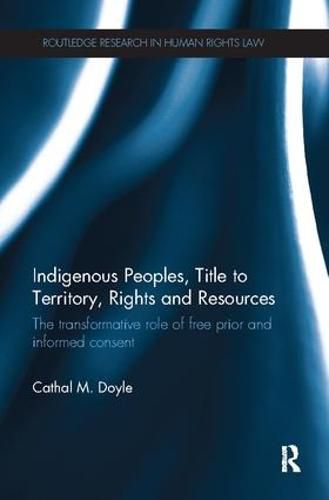 Cover image for Indigenous Peoples, Title to Territory, Rights and Resources: The Transformative Role of Free Prior and Informed Consent