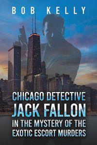 Cover image for Chicago Detective Jack Fallon in the Mystery of the Exotic Escort Murders