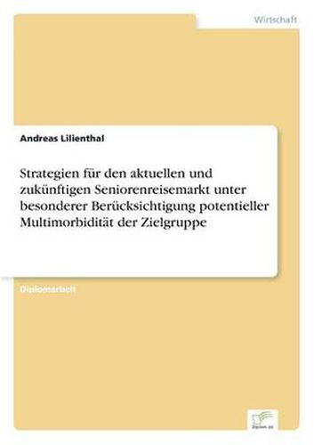 Cover image for Strategien fur den aktuellen und zukunftigen Seniorenreisemarkt unter besonderer Berucksichtigung potentieller Multimorbiditat der Zielgruppe