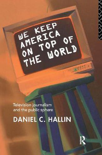 Cover image for We Keep America on Top of the World: Television Journalism and the Public Sphere
