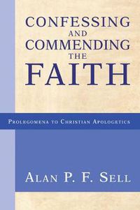 Cover image for Confessing and Commending the Faith: Historic Witness and Apologetic Method