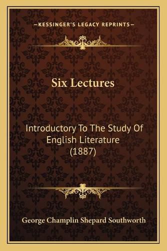 Cover image for Six Lectures: Introductory to the Study of English Literature (1887)