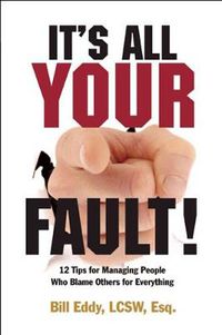 Cover image for It's All Your Fault!: 12 Tips for Managing People Who Blame Others for Everything