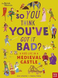 Cover image for British Museum: So You Think You've Got It Bad? A Kid's Life in a Medieval Castle