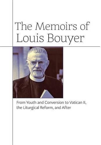 The Memoirs of Louis Bouyer: From Youth and Conversion to Vatican II, the Liturgical Reform, and After