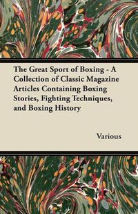 Cover image for The Great Sport of Boxing - A Collection of Classic Magazine Articles Containing Boxing Stories, Fighting Techniques, and Boxing History