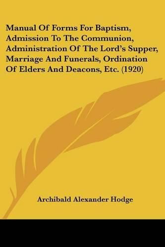 Manual of Forms for Baptism, Admission to the Communion, Administration of the Lord's Supper, Marriage and Funerals, Ordination of Elders and Deacons, Etc. (1920)