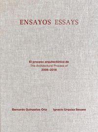 Cover image for Ensayos / Essays: El Proceso Arquitectonico De/The Architectural Process of 2008-2018