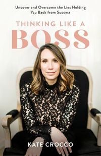Cover image for Thinking Like a Boss: Uncover and Overcome the Lies Holding You Back from Success
