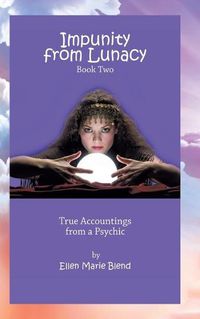 Cover image for Impunity from Lunacy - Book Two: True Accountings from a Psychic