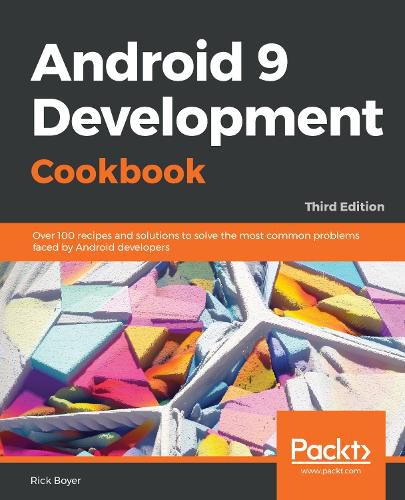 Cover image for Android 9 Development Cookbook: Over 100 recipes and solutions to solve the most common problems faced by Android developers, 3rd Edition