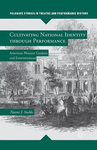 Cover image for Cultivating National Identity through Performance: American Pleasure Gardens and Entertainment