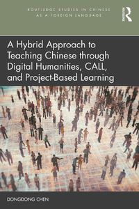 Cover image for A Hybrid Approach to Teaching Chinese through Digital Humanities, CALL, and Project-Based Learning