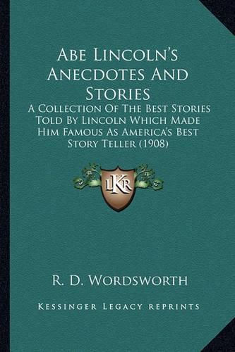 Cover image for Abe Lincoln's Anecdotes and Stories: A Collection of the Best Stories Told by Lincoln Which Made Him Famous as America's Best Story Teller (1908)