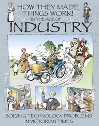 Cover image for How They Made Things Work: In the Age of Industry