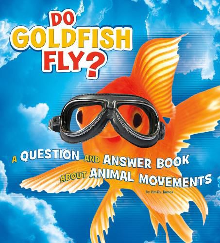 Cover image for Do Goldfish Fly?: A Question and Answer Book about Animal Movements