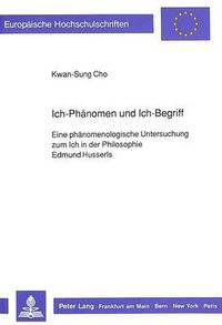 Cover image for Ich-Phaenomen Und Ich-Begriff: Eine Phaenomenologische Untersuchung Zum Ich in Der Philosophie Edmund Husserls