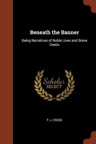 Cover image for Beneath the Banner: Being Narratives of Noble Lives and Brave Deeds