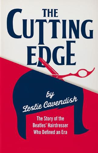 Cover image for The Cutting Edge: The Story of the Beatles' Hairdresser Who Defined an Era