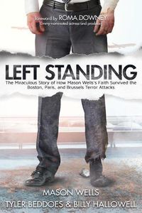 Cover image for Left Standing (Deluxe Edition): The Miraculous Story of How Mason Wells's Faith Survived the Boston, Paris, and Brussels Terror Attacks