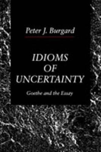 Cover image for Idioms of Uncertainty: Goethe and the Essay