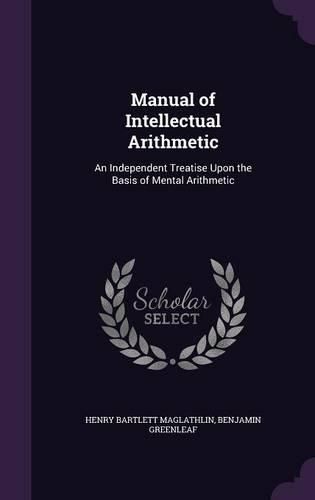 Cover image for Manual of Intellectual Arithmetic: An Independent Treatise Upon the Basis of Mental Arithmetic