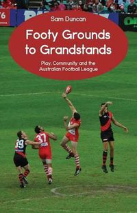 Cover image for Footy Grounds to Grandstands: Play, Community and the Australian Football League