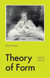 Cover image for Theory of Form: Gerhard Richter and Art in the Pragmatist Age