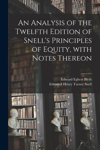 An Analysis of the Twelfth Edition of Snell's Principles of Equity, With Notes Thereon