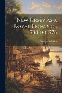 Cover image for New Jersey as a Royal Province 1738 to 1776