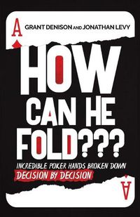 Cover image for How Can He Fold: Incredible Poker Hands Broken Down Decision By Decision