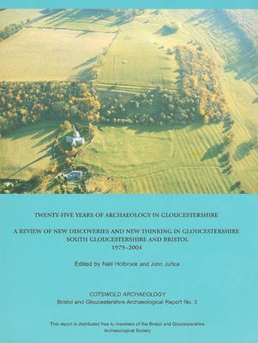 Cover image for Twenty-five Years of Archaeology in Gloucestershire: A Review of New Discoveries and New Thinking in Gloucestershire (South Gloucestershire and Bristol 1979-2004)