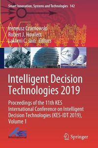 Cover image for Intelligent Decision Technologies 2019: Proceedings of the 11th KES International Conference on Intelligent Decision Technologies (KES-IDT 2019), Volume 1