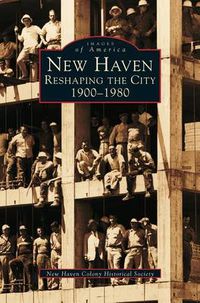 Cover image for New Haven: Reshaping the City, 1900-1980