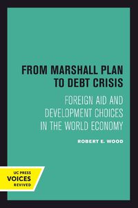 Cover image for From Marshall Plan to Debt Crisis: Foreign Aid and Development Choices in the World Economy