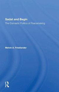 Cover image for Sadat and Begin: the domestic politics of peacemaking