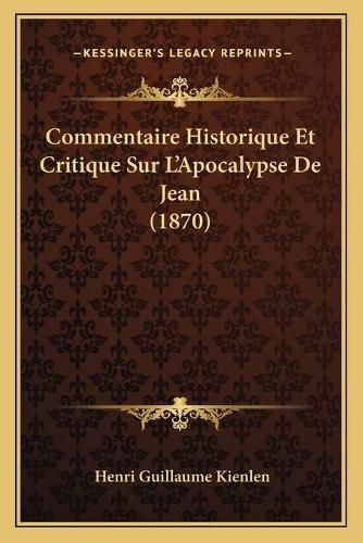 Cover image for Commentaire Historique Et Critique Sur L'Apocalypse de Jean (1870)