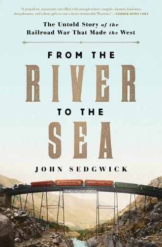 Cover image for From the River to the Sea: The Untold Story of the Railroad War That Made the West