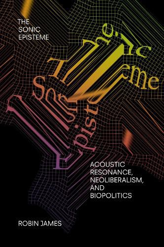 Cover image for The Sonic Episteme: Acoustic Resonance, Neoliberalism, and Biopolitics