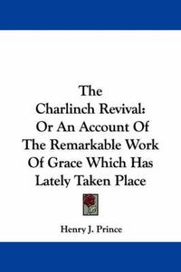 Cover image for The Charlinch Revival: Or an Account of the Remarkable Work of Grace Which Has Lately Taken Place