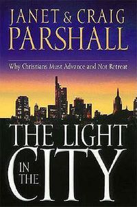 Cover image for The Light in the City: Why Christians Must Advance and Not Retreat