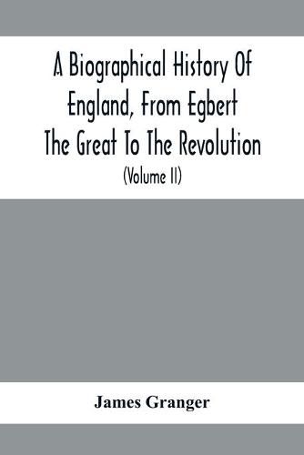 A Biographical History Of England, From Egbert The Great To The Revolution