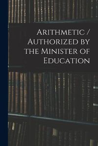 Cover image for Arithmetic / Authorized by the Minister of Education