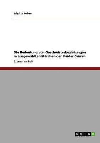 Cover image for Die Bedeutung von Geschwisterbeziehungen in ausgewahlten Marchen der Bruder Grimm