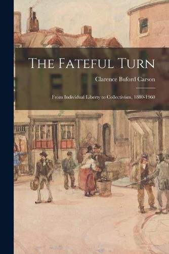 Cover image for The Fateful Turn: From Individual Liberty to Collectivism, 1880-1960